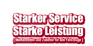 Starker Service - Starke Leistung - Markenreifen und Zubehör für alle Fahrzeuge